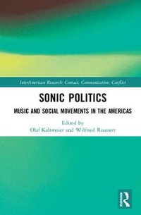 Sonic Politics : Music and Social Movements in the Americas - Olaf Kaltmeier