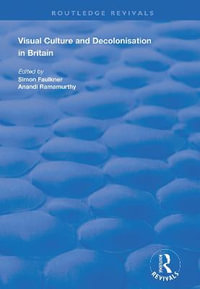 Visual Culture and Decolonisation in Britain : Routledge Revivals - Anandi Ramamurthy