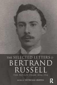 The Selected Letters of Bertrand Russell, Volume 1 : The Private Years 1884-1914 - Nicholas Griffin