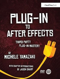 Plug-In to After Effects : The Essential Guide to the 3rd Party Plug-Ins - Michele Yamazaki