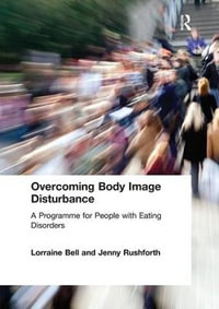 Overcoming Body Image Disturbance : A Programme for People with Eating Disorders - Lorraine Bell