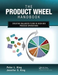 The Product Wheel Handbook : Creating Balanced Flow in High-Mix Process Operations - Peter L. King