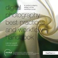 Digital Photography Best Practices and Workflow Handbook : A Guide to Staying Ahead of the Workflow Curve - Patricia Russotti