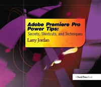 Adobe Premiere Pro Power Tips : Secrets, Shortcuts, and Techniques - Larry Jordan