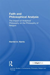 Faith and Philosophical Analysis : The Impact of Analytical Philosophy on the Philosophy of Religion - Harriet A. Harris