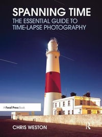 Spanning Time : The Essential Guide to Time-lapse Photography - Chris Weston