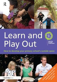 Learn and Play Out : How to develop your primary school's outside space - Learning through Landscapes