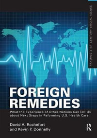 Foreign Remedies : What the Experience of Other Nations Can Tell Us about Next Steps in Reforming U.S. Health Care - David A. Rochefort