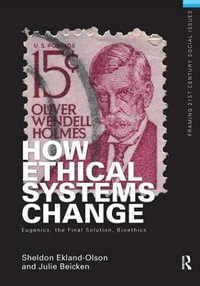 How Ethical Systems Change : Eugenics, the Final Solution, Bioethics - Sheldon Ekland-Olson