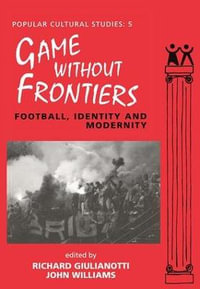 Games Without Frontiers : Football, Identity and Modernity - John Williams