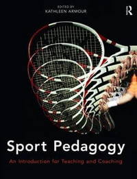 Sport Pedagogy : An Introduction for Teaching and Coaching - Kathleen Armour