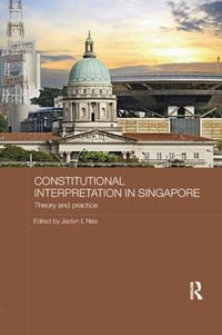 Constitutional Interpretation in Singapore : Theory and Practice - Jaclyn L Neo