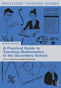 A Practical Guide to Teaching Mathematics in the Secondary School : Routledge Teaching Guides - Clare Lee