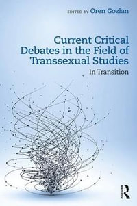 Current Critical Debates in the Field of Transsexual Studies : In Transition - Oren Gozlan