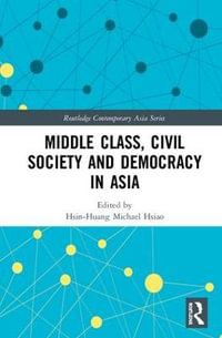 Middle Class, Civil Society and Democracy in Asia : Routledge Contemporary Asia Series - Hsin-Huang Michael Hsiao