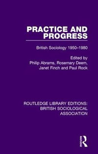 Practice and Progress : British Sociology 1950-1980 - Philip Abrams