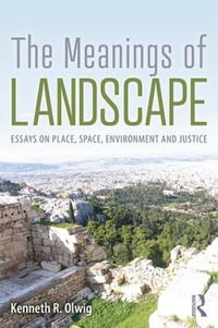 The Meanings of Landscape : Essays on Place, Space, Environment and Justice - Kenneth R. Olwig