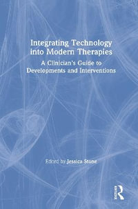 Integrating Technology into Modern Therapies : A Clinician's Guide to Developments and Interventions - Jessica Stone