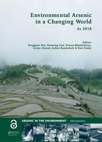 Environmental Arsenic in a Changing World : Proceedings of the 7th International Congress and Exhibition on Arsenic in the Environment (AS 2018), July 1-6, 2018, Beijing, P.R. China - Yongguan Zhu