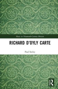 Richard D'Oyly Carte : Music in Nineteenth-Century Britain - Paul Seeley