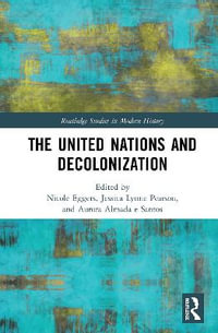 The United Nations and Decolonization : Routledge Studies in Modern History - Nicole Eggers