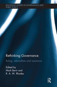 Rethinking Governance : Ruling, rationalities and resistance - Mark Bevir