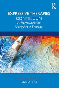 Expressive Therapies Continuum : A Framework for Using Art in Therapy - Lisa D. Hinz