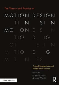 The Theory and Practice of Motion Design : Critical Perspectives and Professional Practice - R. Brian Stone