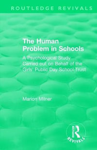 The Human Problem in Schools (1938) : A Psychological Study Carried out on Behalf of the Girls' Public Day School Trust - Marion Milner