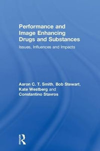 Performance and Image Enhancing Drugs and Substances : Issues, Influences and Impacts - Aaron Smith