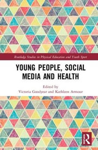 Young People, Social Media and Health : Routledge Studies in Physical Education and Youth Sport - Victoria Goodyear