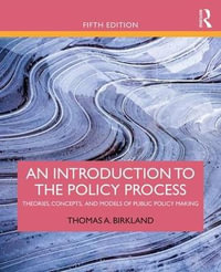 An Introduction to the Policy Process : Theories, Concepts, and Models of Public Policy Making - Thomas A. Birkland