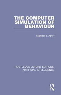 The Computer Simulation of Behaviour : Routledge Library Editions: Artificial Intelligence - Michael J Apter