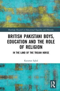 British Pakistani Boys, Education and the Role of Religion : In the Land of the Trojan Horse - Karamat Iqbal