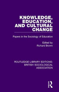 Knowledge, Education, and Cultural Change : Papers in the Sociology of Education - Richard Brown