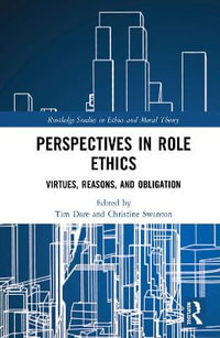 Perspectives in Role Ethics : Virtues, Reasons, and Obligation - Tim Dare