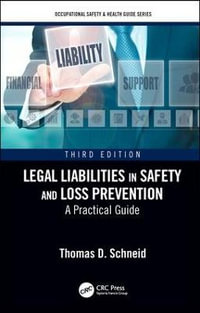 Legal Liabilities in Safety and Loss Prevention : A Practical Guide, Third Edition - Thomas D. Schneid