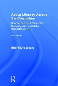 Active Literacy Across the Curriculum : Connecting Print Literacy with Digital, Media, and Global Competence, K-12 - Heidi Hayes Jacobs