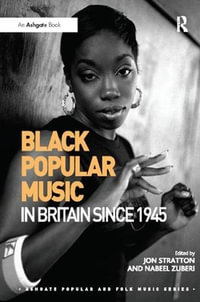 Black Popular Music in Britain Since 1945 : Ashgate Popular and Folk Music Series - Jon Stratton