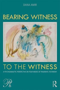 Bearing Witness to the Witness : A Psychoanalytic Perspective on Four Modes of Traumatic Testimony - Dana Amir