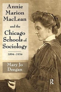 Annie Marion MacLean and the Chicago Schools of Sociology, 1894-1934 - Mary Jo Deegan