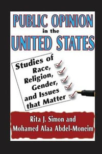 Public Opinion in the United States : Studies of Race, Religion, Gender, and Issues That Matter - Rita J. Simon