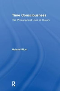 Time Consciousness : The Philosophical Uses of History - Gabriel R. Ricci