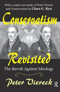 Conservatism Revisited : The Revolt Against Ideology - Peter Viereck