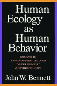 Human Ecology as Human Behavior : Essays in Environmental and Developmental Anthropology - John W. Bennett