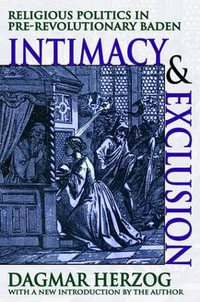 Intimacy and Exclusion : Religious Politics in Pre-revolutionary Baden - Dagmar Herzog