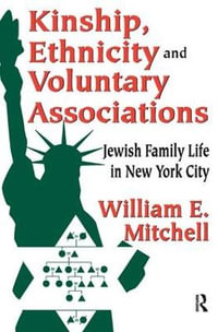 Kinship, Ethnicity and Voluntary Associations : Jewish Family Life in New York City - William E. Mitchell