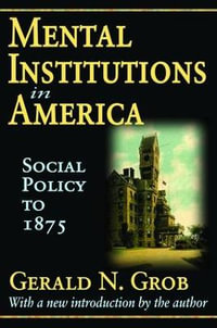 Mental Institutions in America : Social Policy to 1875 - Robert Golembiewski