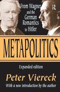 Metapolitics : From Wagner and the German Romantics to Hitler - Peter Viereck