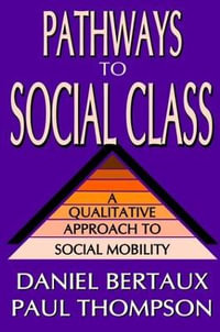 Pathways to Social Class : A Qualitative Approach to Social Mobility - Daniel Bertaux